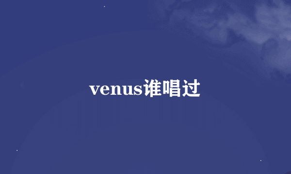 venus谁唱过