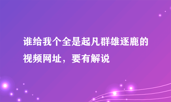 谁给我个全是起凡群雄逐鹿的视频网址，要有解说