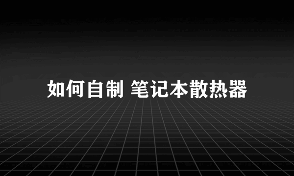 如何自制 笔记本散热器