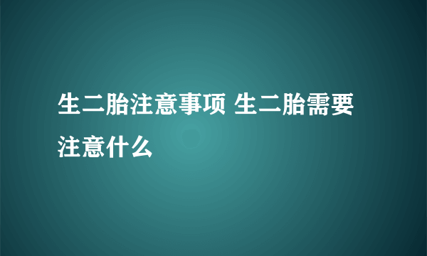 生二胎注意事项 生二胎需要注意什么