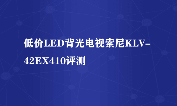 低价LED背光电视索尼KLV-42EX410评测