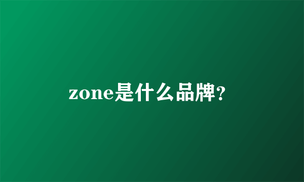 zone是什么品牌？