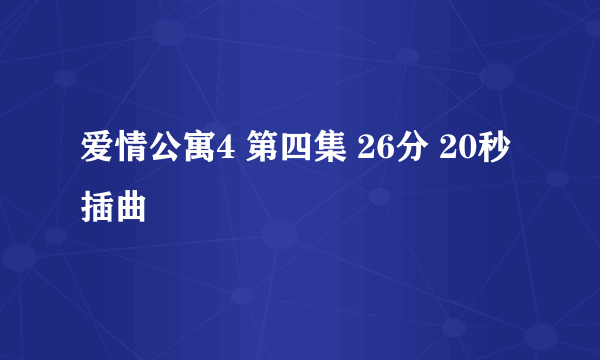 爱情公寓4 第四集 26分 20秒插曲