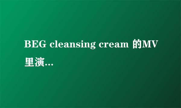 BEG cleansing cream 的MV里演的是什么意思 啊？