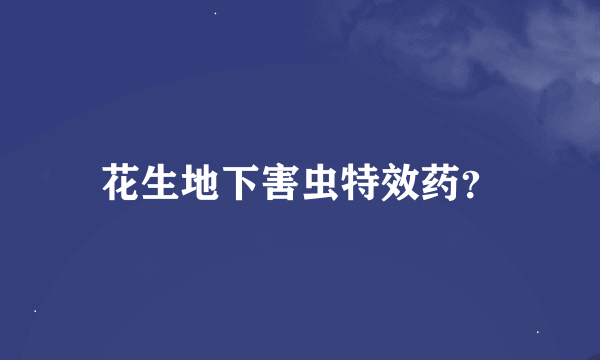 花生地下害虫特效药？