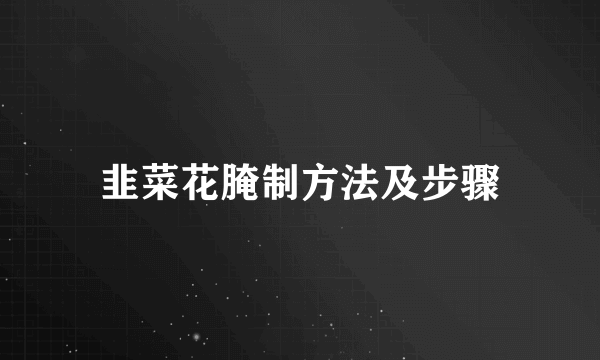 韭菜花腌制方法及步骤