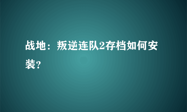 战地：叛逆连队2存档如何安装？