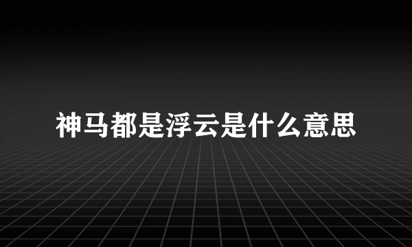 神马都是浮云是什么意思