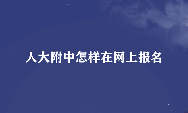 人大附中怎样在网上报名