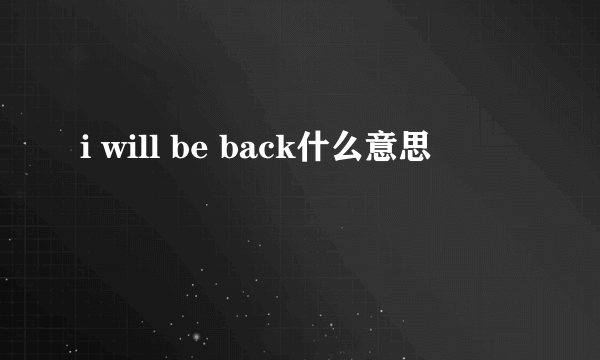 i will be back什么意思