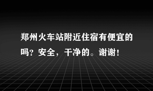 郑州火车站附近住宿有便宜的吗？安全，干净的。谢谢！