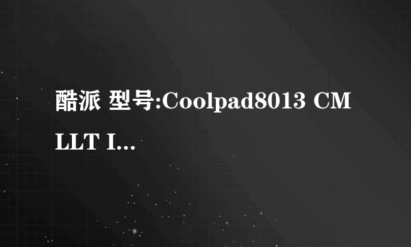 酷派 型号:Coolpad8013 CMLLT ID:2011CP2316手机怎么刷机