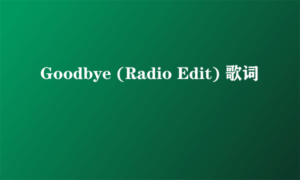 Goodbye (Radio Edit) 歌词