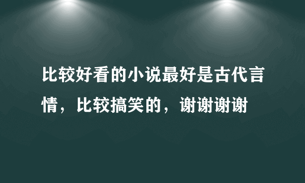 比较好看的小说最好是古代言情，比较搞笑的，谢谢谢谢