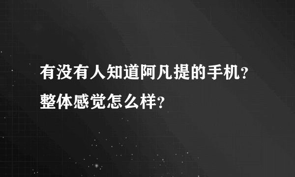 有没有人知道阿凡提的手机？整体感觉怎么样？