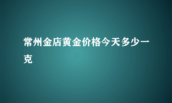 常州金店黄金价格今天多少一克