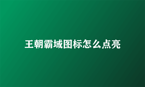 王朝霸域图标怎么点亮