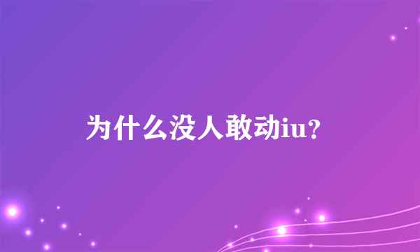 为什么没人敢动iu？