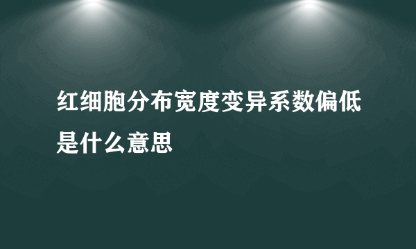 红细胞分布宽度变异系数偏低是什么意思