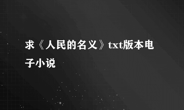 求《人民的名义》txt版本电子小说