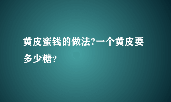 黄皮蜜钱的做法?一个黄皮要多少糖？