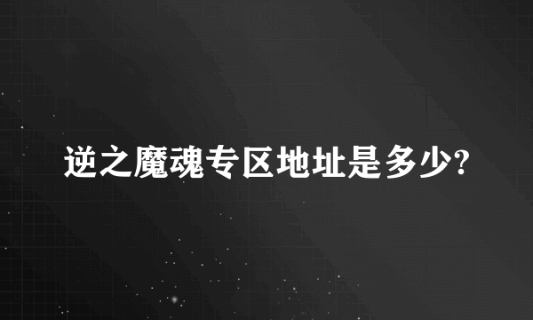 逆之魔魂专区地址是多少?