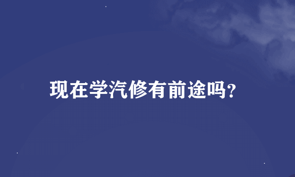 现在学汽修有前途吗？