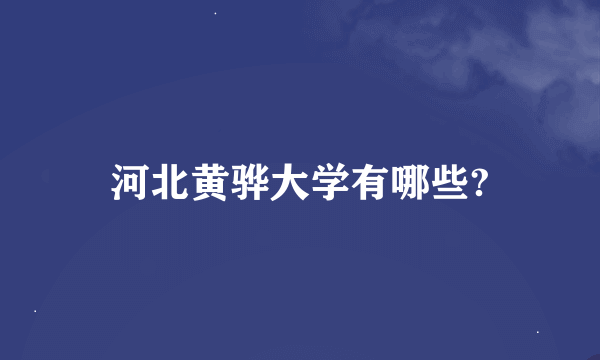 河北黄骅大学有哪些?