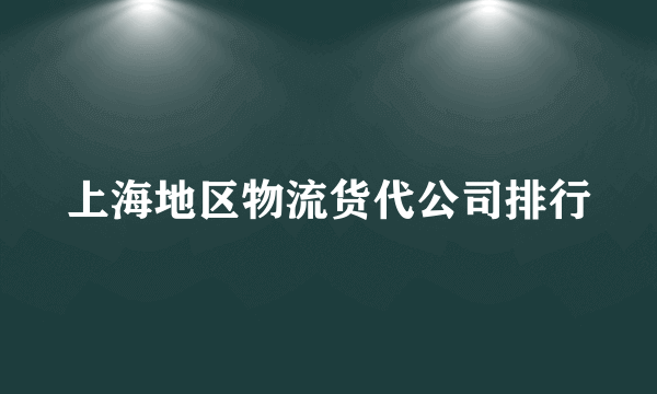 上海地区物流货代公司排行