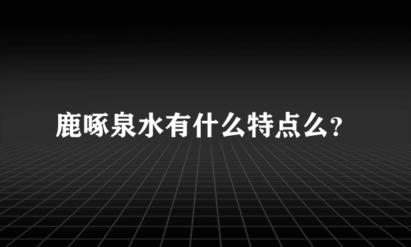 鹿啄泉水有什么特点么？