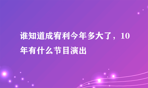 谁知道成宥利今年多大了，10年有什么节目演出