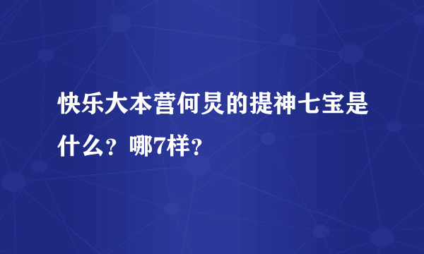 快乐大本营何炅的提神七宝是什么？哪7样？