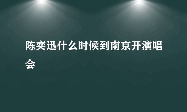 陈奕迅什么时候到南京开演唱会