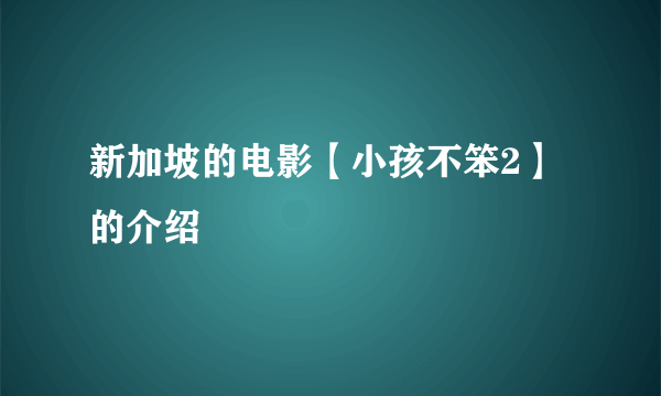 新加坡的电影【小孩不笨2】的介绍