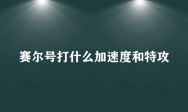 赛尔号打什么加速度和特攻