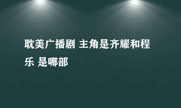 耽美广播剧 主角是齐耀和程乐 是哪部