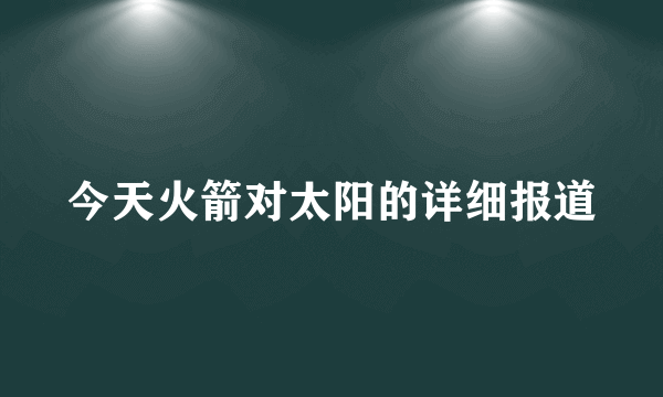 今天火箭对太阳的详细报道