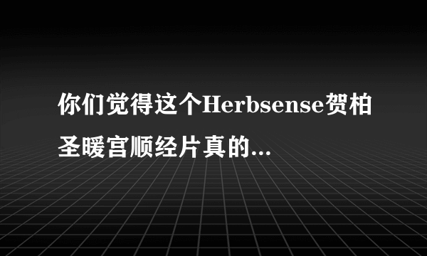 你们觉得这个Herbsense贺柏圣暖宫顺经片真的能够改善月经不调吗？