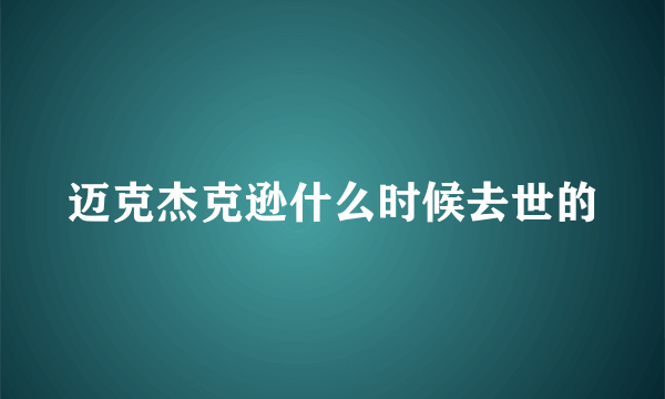 迈克杰克逊什么时候去世的