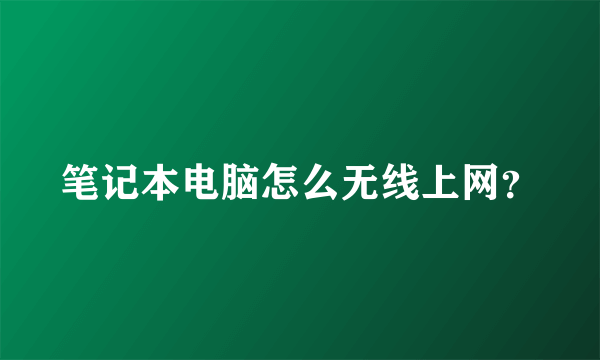 笔记本电脑怎么无线上网？