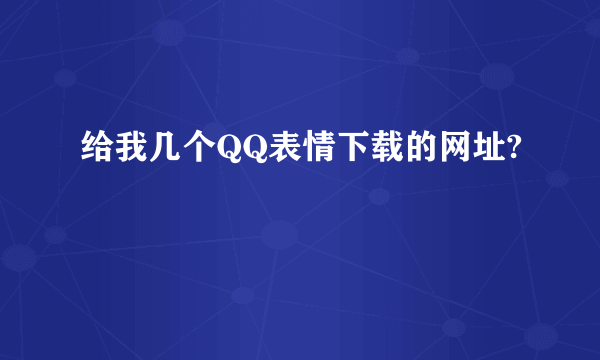 给我几个QQ表情下载的网址?