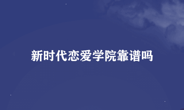 新时代恋爱学院靠谱吗