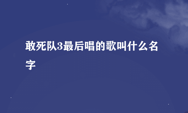 敢死队3最后唱的歌叫什么名字