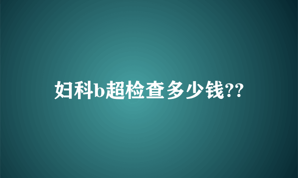 妇科b超检查多少钱??