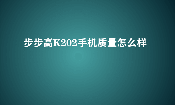 步步高K202手机质量怎么样