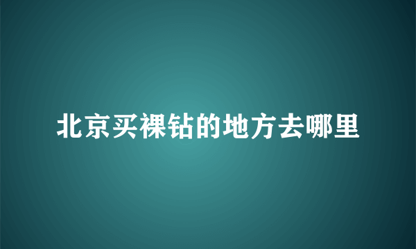 北京买裸钻的地方去哪里