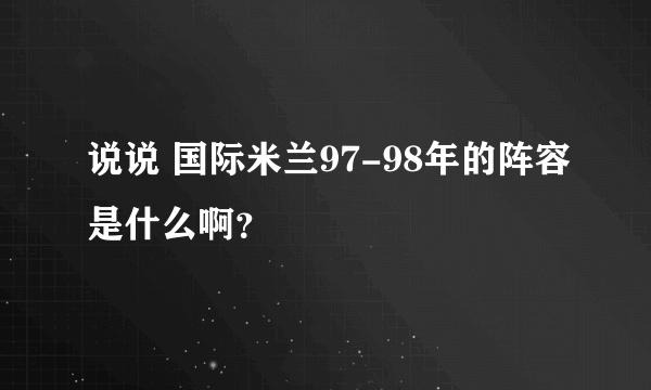 说说 国际米兰97-98年的阵容是什么啊？