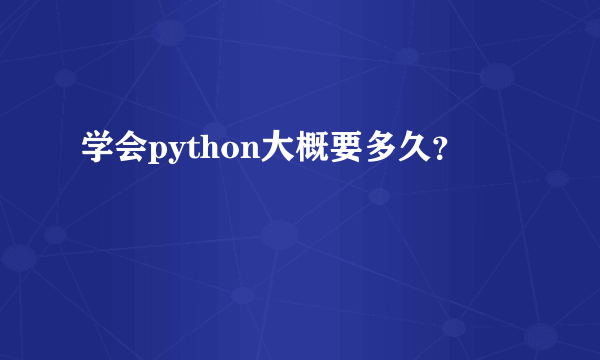 学会python大概要多久？