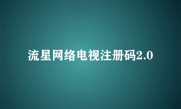 流星网络电视注册码2.0