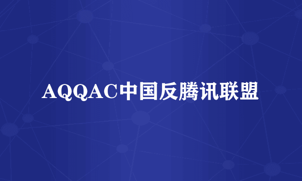 AQQAC中国反腾讯联盟